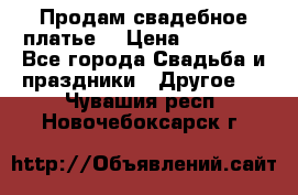 Продам свадебное платье  › Цена ­ 18 000 - Все города Свадьба и праздники » Другое   . Чувашия респ.,Новочебоксарск г.